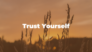 Trust yourself